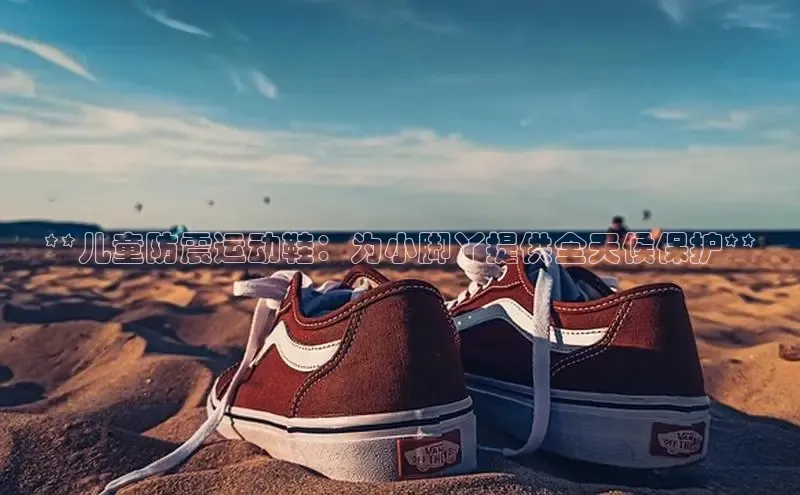 Bsports官网百度移动开放平台**儿童防震运动鞋：为小脚丫提供全天候保护**