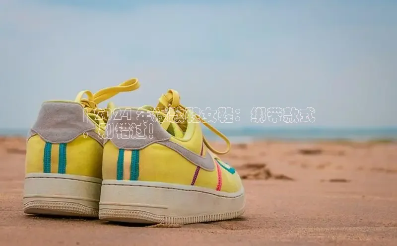 Bsports在线登录入口百度教育| 2024 年爆款鞋女鞋：绑带款式
，别错过！