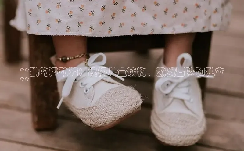 B体育官方网站入口官网百度智能云**狼的运动鞋：终极儿童读物，激发冒险和独立
**