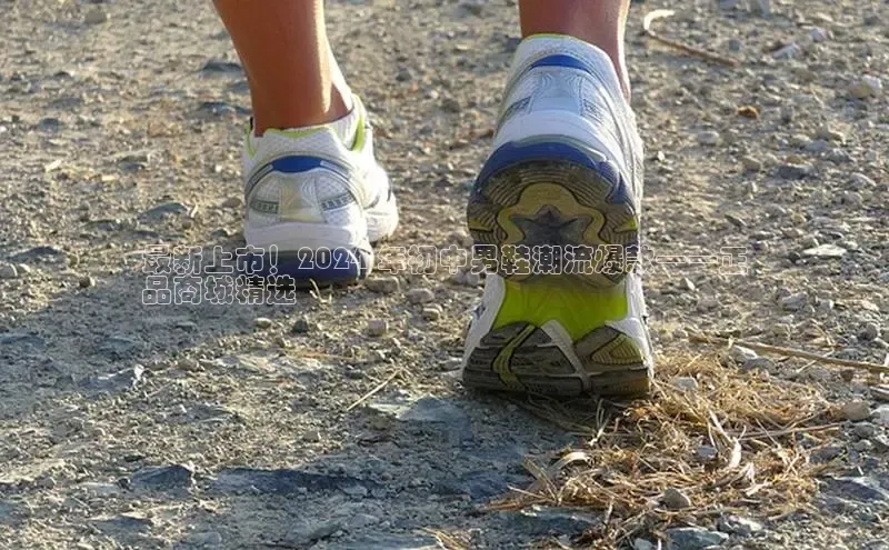 B体育手机网页版登录天键股份最新上市！2024 年初中男鞋潮流爆款——正
品商城精选