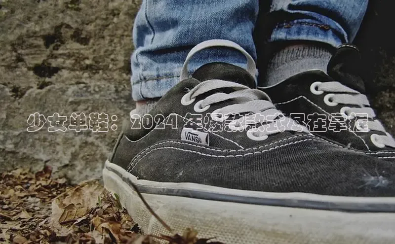 B体育手机网页版登录天键股份少女单鞋：2024 年爆款款式尽在掌握