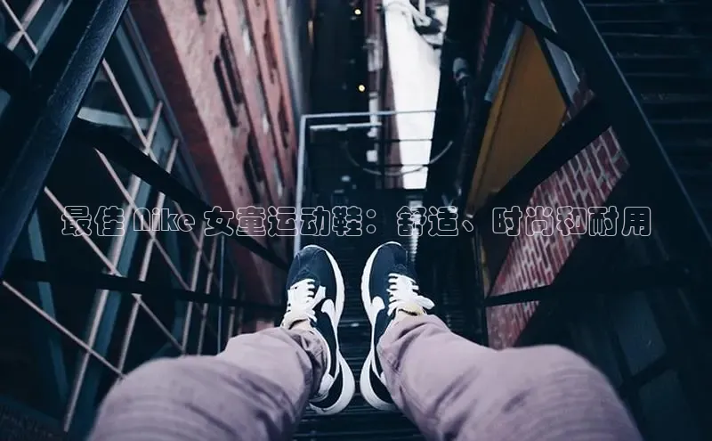 必一体育运动哇咔哇咔文化最佳 Nike 女童运动鞋：舒适、时尚和耐用