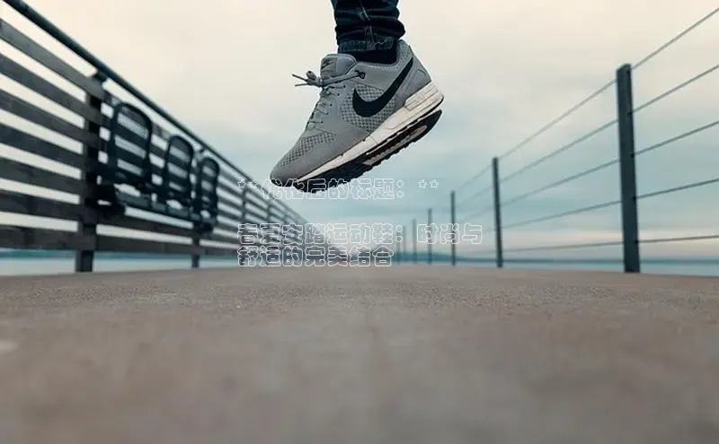 必一运动sport视觉中国**优化后的标题：**

春夏安踏运动鞋：时尚与
舒适的完美结合