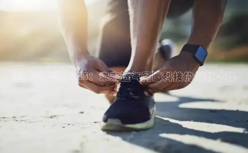 回力运动鞋2025：未来透气网面科技的创新之路