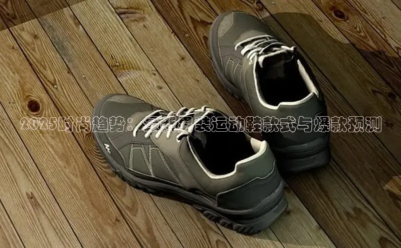 2025时尚趋势：最新男装运动鞋款式与爆款预测