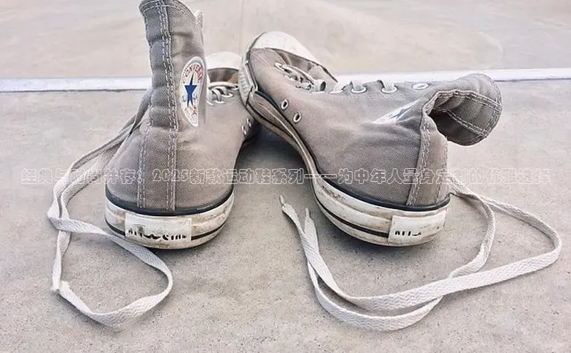 经典与时尚并存：2025新款运动鞋系列——为中年人量身定制的优雅选择