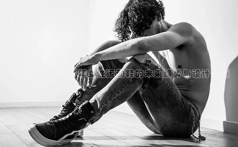 时尚密码：2025年女性运动鞋的未来趋势与设计灵感