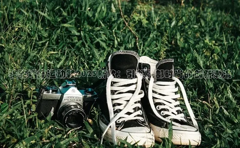 骆驼增高运动鞋2025新款：引领足部时尚的创新潮流