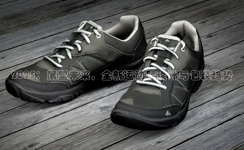 2025：展望未来，全新运动鞋设计与包装趋势