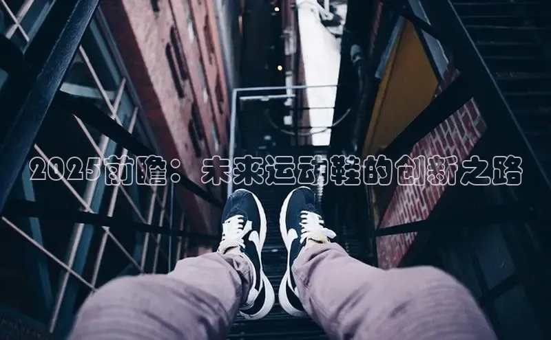 2025前瞻：未来运动鞋的创新之路