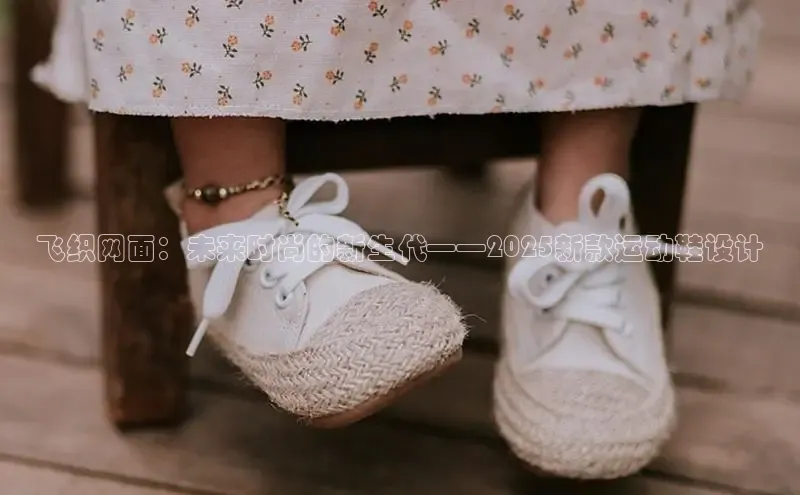 飞织网面：未来时尚的新生代——2025新款运动鞋设计